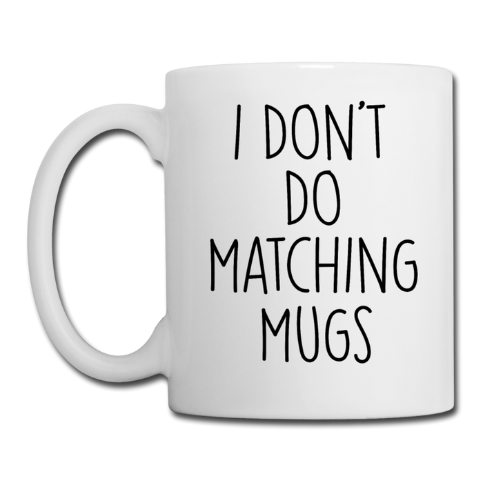 I Don't Do Matching Mugs Coffee Mug - white