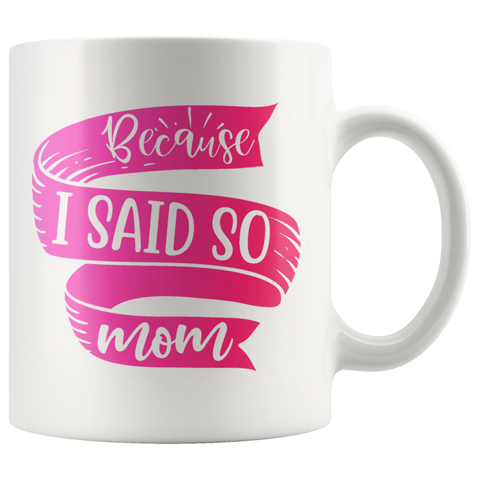 Because I Said So Mom Mug | Funny Mothers Day Gift for Women