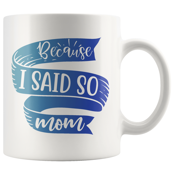Because I Said So Mom Mug | Funny Mothers Day Gift for Women
