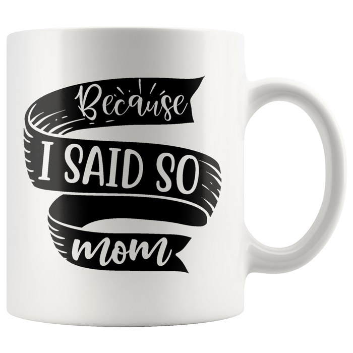 Because I Said So Mom Mug | Funny Mothers Day Gift for Women