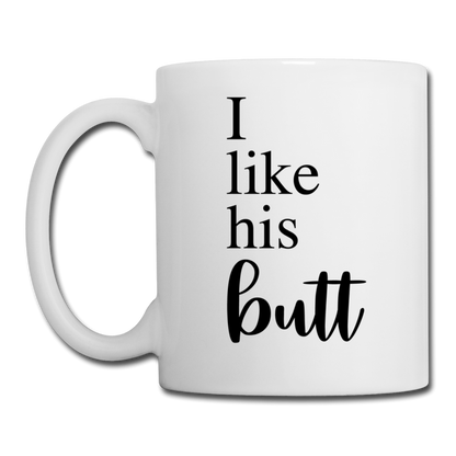 I Like His Butt Coffee or Tea Mug - white