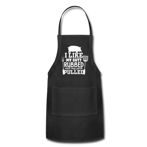 I Like My Butt Rubbed and My Pork Pulled Adjustable Apron - black