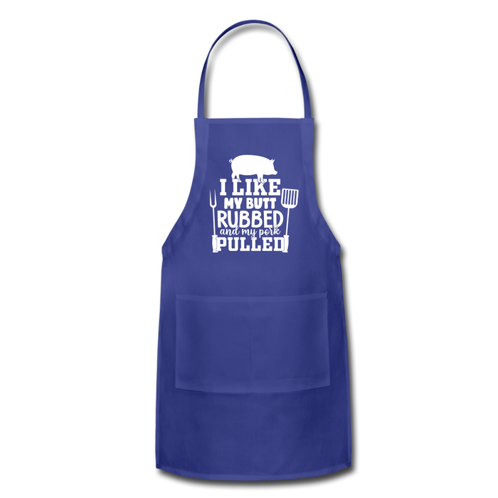 I Like My Butt Rubbed and My Pork Pulled Adjustable Apron - royal blue
