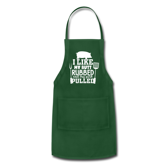 I Like My Butt Rubbed and My Pork Pulled Adjustable Apron - forest green