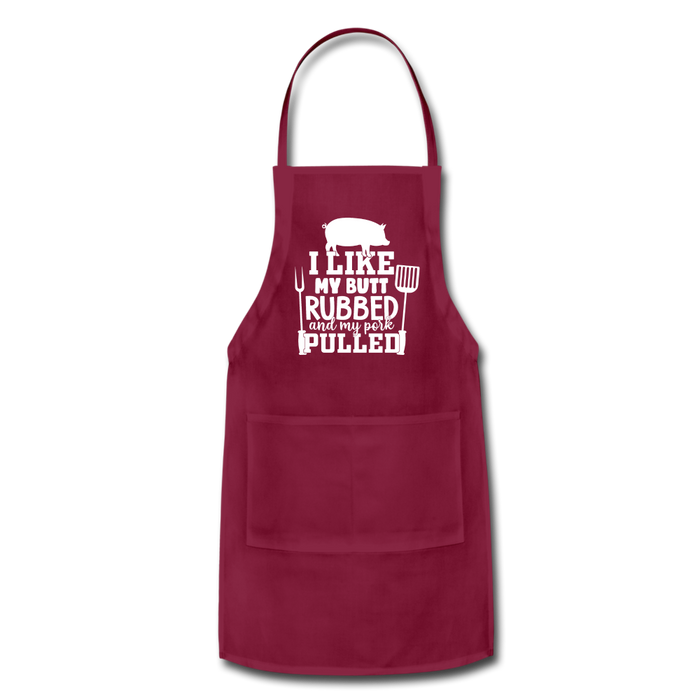 I Like My Butt Rubbed and My Pork Pulled Adjustable Apron - burgundy