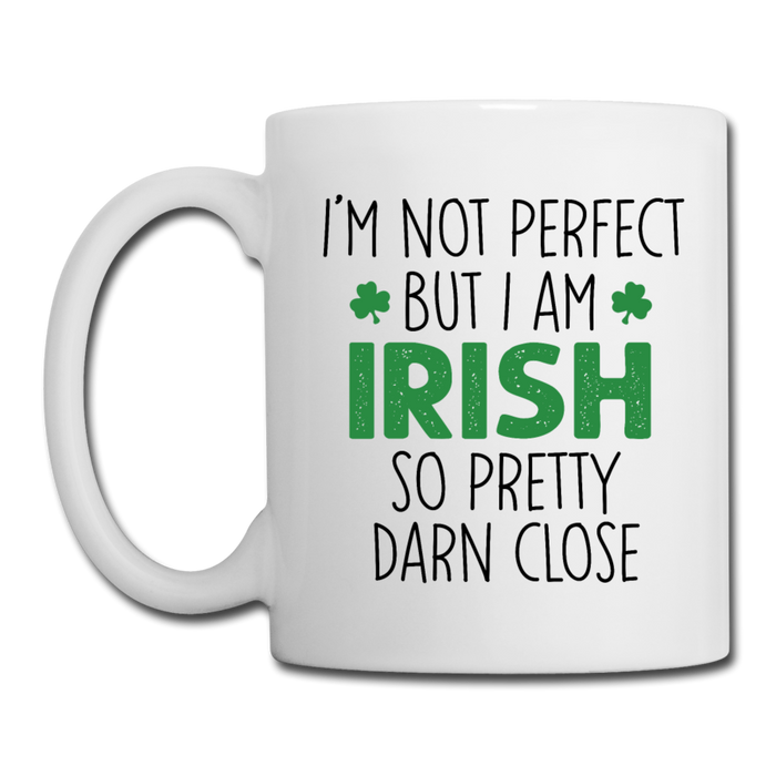 I'm Not Perfect But I Am Irish So Pretty Darn Close Coffee/Tea Mug - white