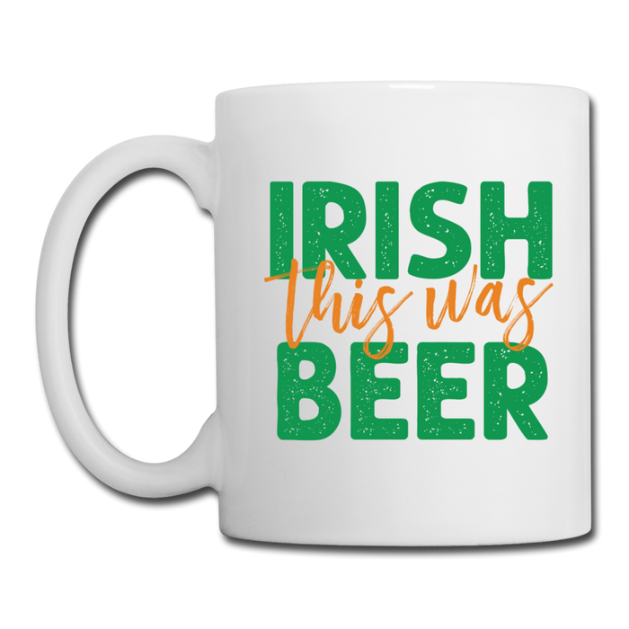 Irish This Was Beer Coffee/Tea Mug - white