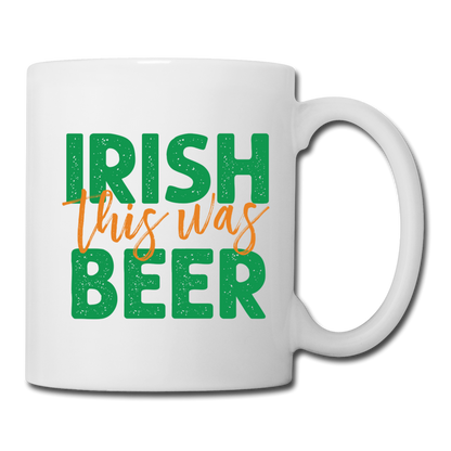 Irish This Was Beer Coffee/Tea Mug - white