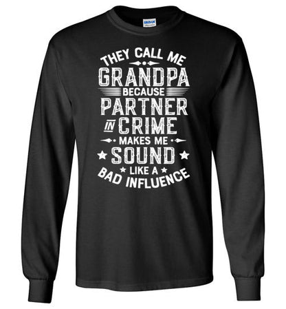 They Call Me Grandpa Because Partner in Crime Makes Me Sound Like a Bad Influence Long Sleeve Shirt